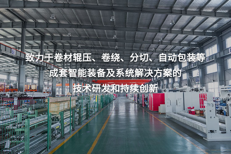 致力于卷材輥壓、卷繞、分切、自動包裝等成套智能裝備及系統解決方案的技術研發和持續創新